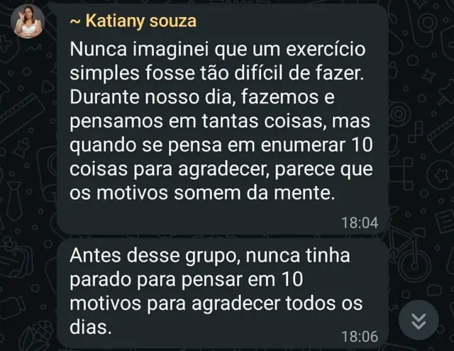 Print de mensagem no WhatsApp de Katiany, contando que nunca imaginou que um exercício simples fosse tão difícil e que antes do grupo nunca tinha parado para pensar em dez motivos para agradecer todos os dias